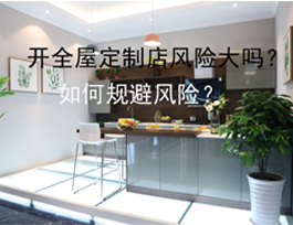 開全屋定制店風(fēng)險大嗎？如何規(guī)避風(fēng)險？
